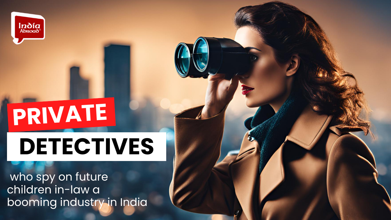 Private detectives who spy on future children in-law a booming industry in India